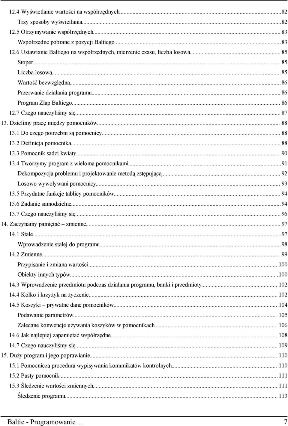 7 Czego nauczyliśmy się... 87 13. Dzielimy pracę między pomocników... 88 13.1 Do czego potrzebni są pomocnicy... 88 13.2 Definicja pomocnika... 88 13.3 Pomocnik sadzi kwiaty... 90 13.