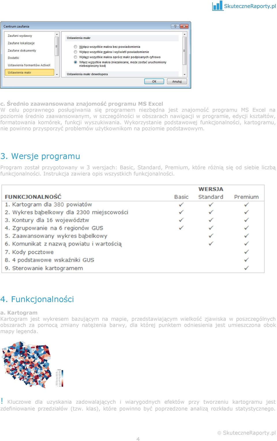 Wykorzystanie podstawowej funkcjonalności, kartogramu, nie powinno przysporzyć problemów użytkownikom na poziomie podstawowym. 3.