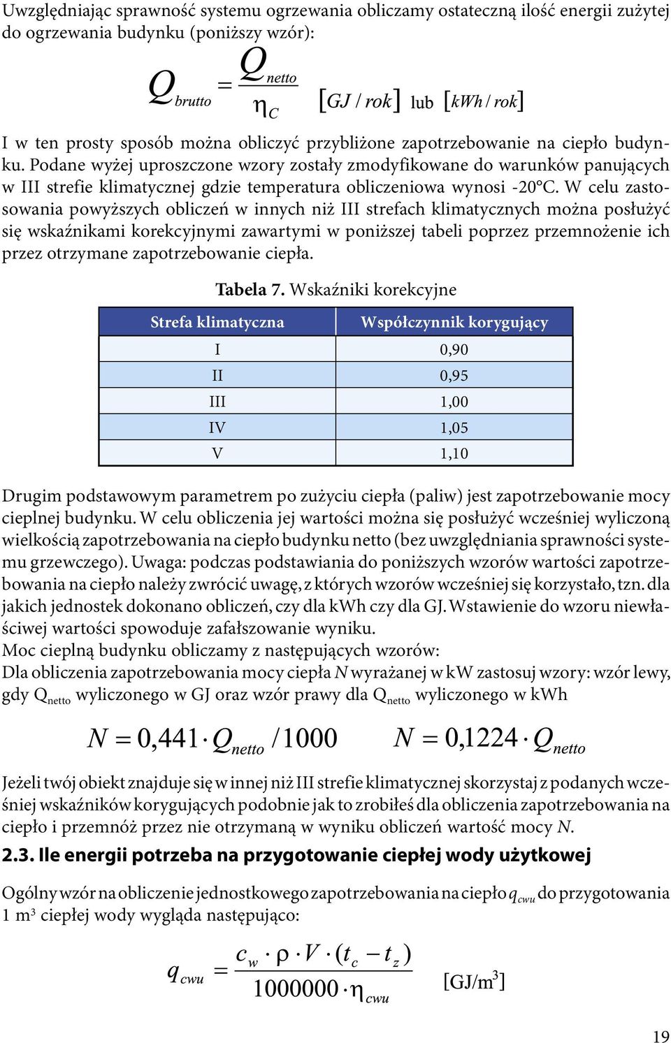 W celu zastosowania powyższych obliczeń w innych niż III strefach klimatycznych można posłużyć się wskaźnikami korekcyjnymi zawartymi w poniższej tabeli poprzez przemnożenie ich przez otrzymane