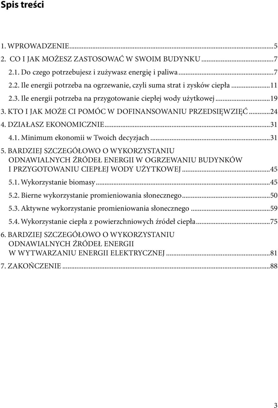 ..31 5. BARDZIEJ SZCZEGÓŁOWO O WYKORZYSTANIU ODNAWIALNYCH ŹRÓDEŁ ENERGII W OGRZEWANIU BUDYNKÓW I PRZYGOTOWANIU CIEPŁEJ WODY UŻYTKOWEJ...45 5.1. Wykorzystanie biomasy...45 5.2.