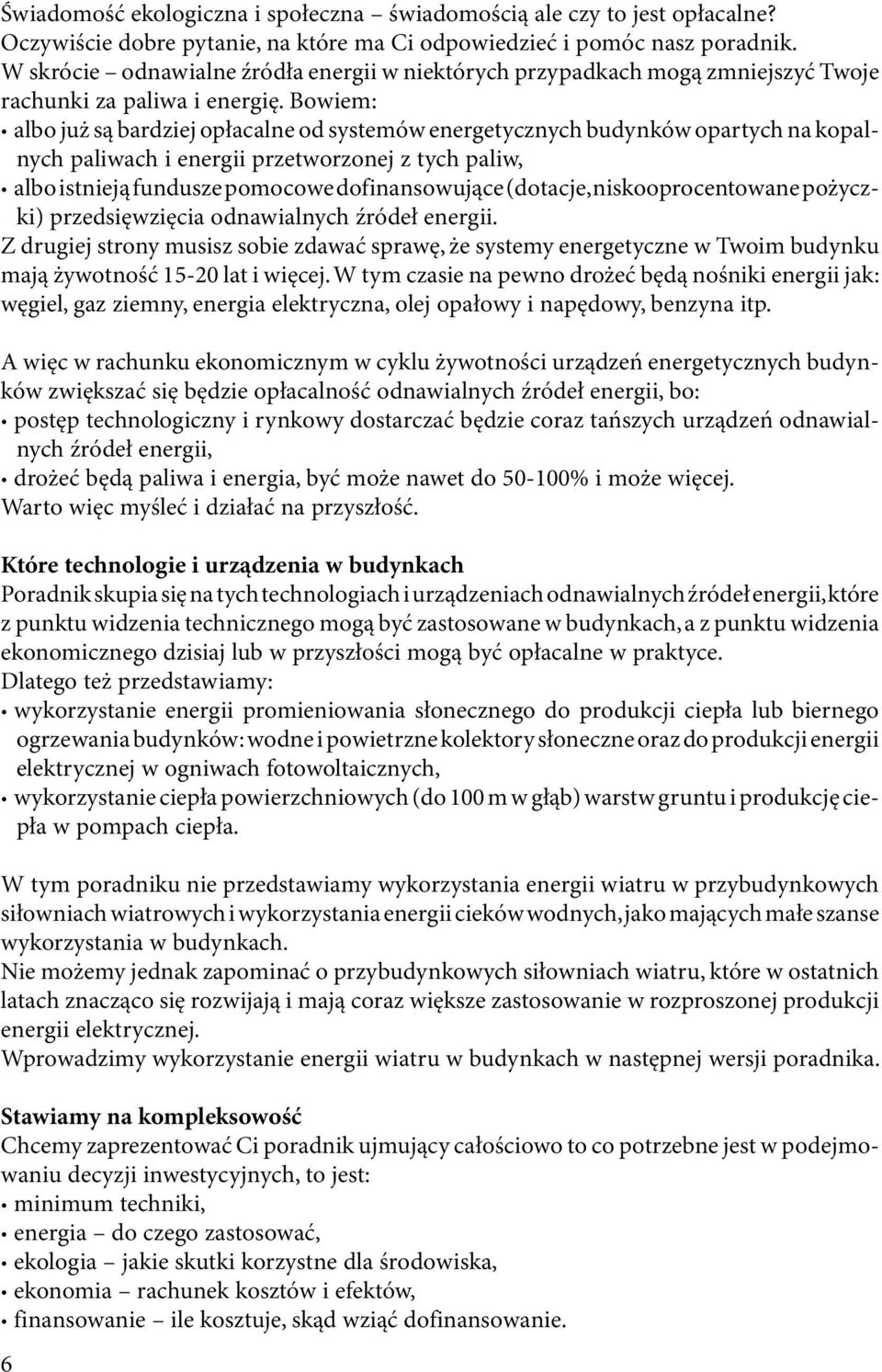 Bowiem: albo już są bardziej opłacalne od systemów energetycznych budynków opartych na kopalnych paliwach i energii przetworzonej z tych paliw, albo istnieją fundusze pomocowe dofinansowujące