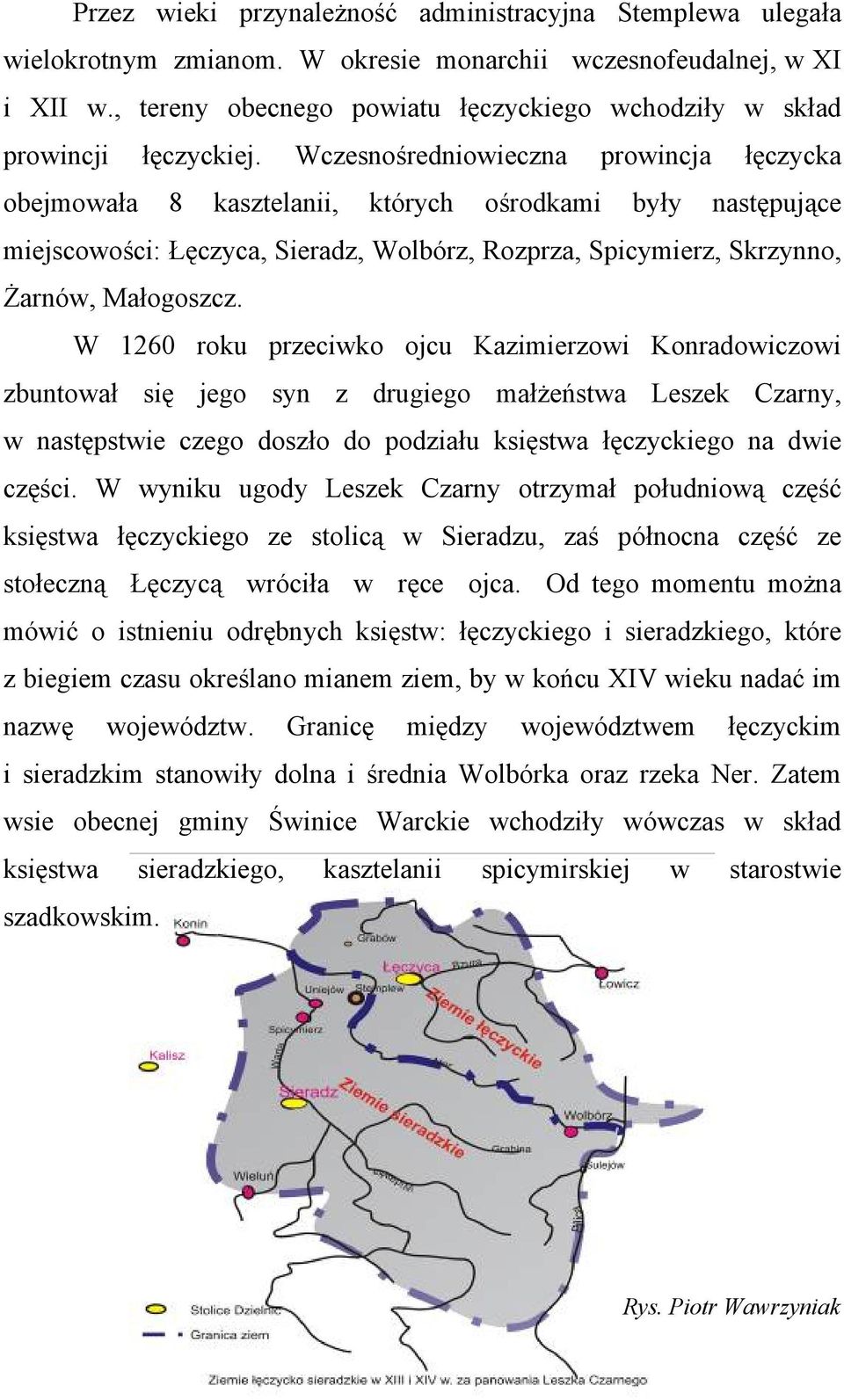 Wczesnośredniowieczna prowincja łęczycka obejmowała 8 kasztelanii, których ośrodkami były następujące miejscowości: Łęczyca, Sieradz, Wolbórz, Rozprza, Spicymierz, Skrzynno, Żarnów, Małogoszcz.