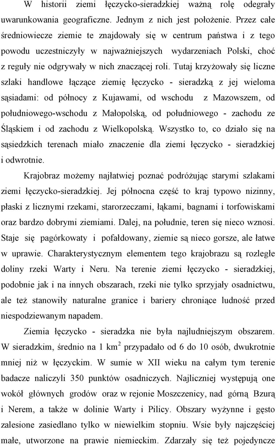 Tutaj krzyżowały się liczne szlaki handlowe łączące ziemię łęczycko - sieradzką z jej wieloma sąsiadami: od północy z Kujawami, od wschodu z Mazowszem, od południowego-wschodu z Małopolską, od