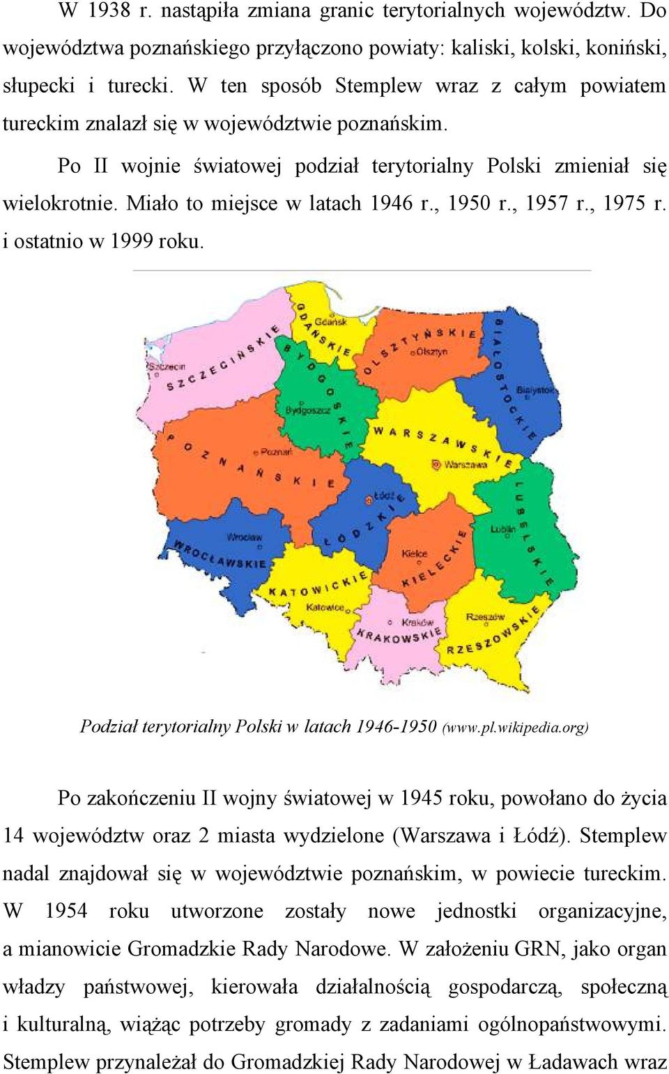 Miało to miejsce w latach 1946 r., 1950 r., 1957 r., 1975 r. i ostatnio w 1999 roku. Podział terytorialny Polski w latach 1946-1950 (www.pl.wikipedia.