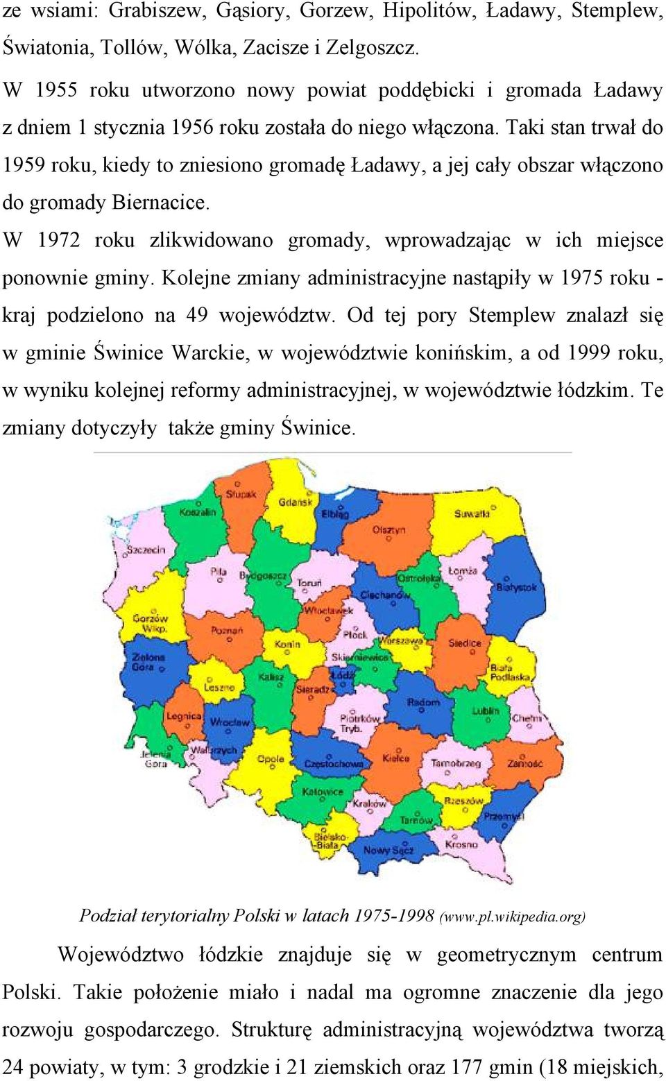Taki stan trwał do 1959 roku, kiedy to zniesiono gromadę Ładawy, a jej cały obszar włączono do gromady Biernacice. W 1972 roku zlikwidowano gromady, wprowadzając w ich miejsce ponownie gminy.