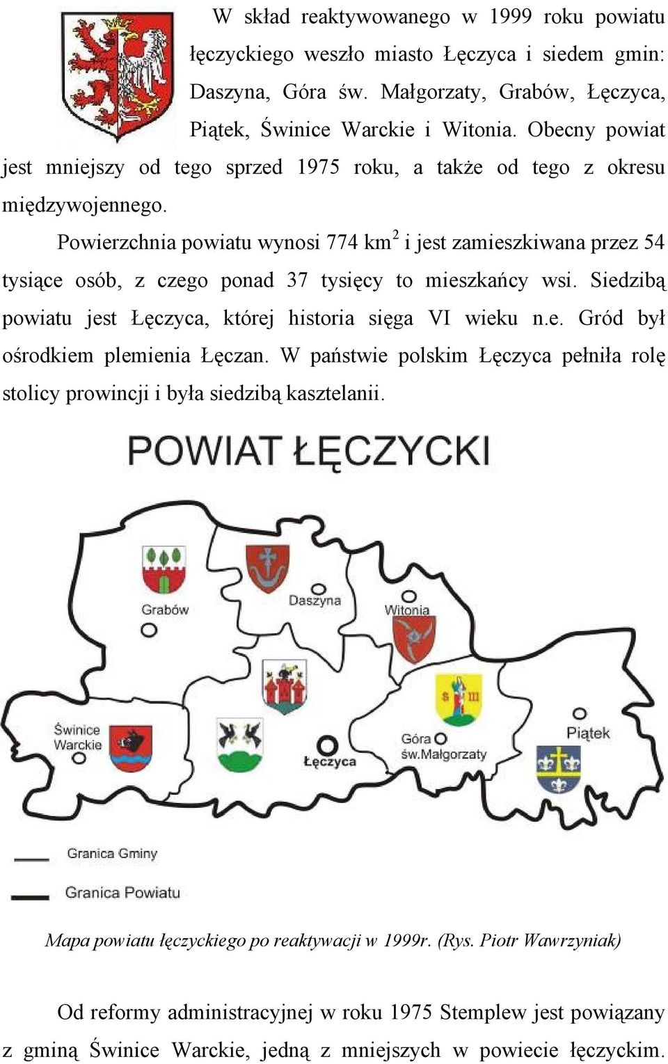 Powierzchnia powiatu wynosi 774 km 2 i jest zamieszkiwana przez 54 tysiące osób, z czego ponad 37 tysięcy to mieszkańcy wsi. Siedzibą powiatu jest Łęczyca, której historia sięga VI wieku n.e. Gród był ośrodkiem plemienia Łęczan.