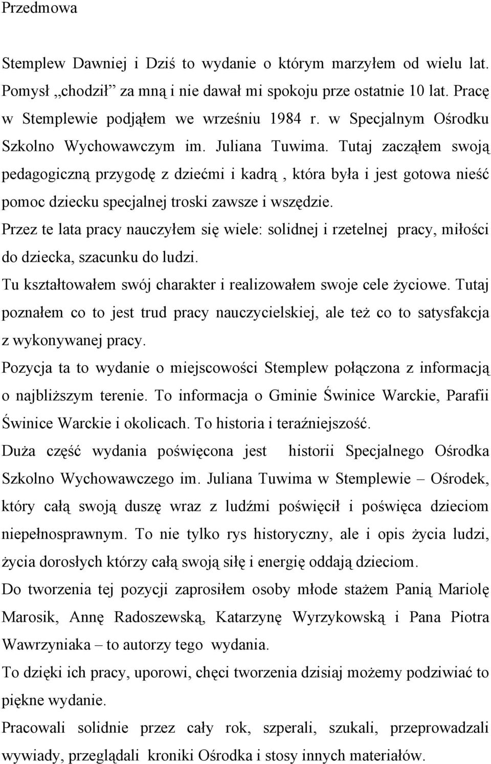 Tutaj zacząłem swoją pedagogiczną przygodę z dziećmi i kadrą, która była i jest gotowa nieść pomoc dziecku specjalnej troski zawsze i wszędzie.