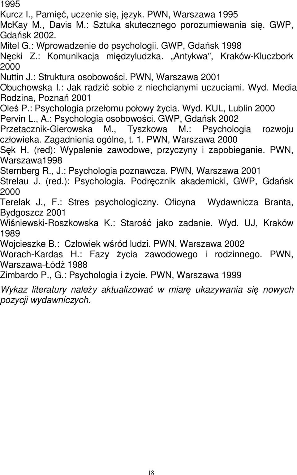 Media Rodzina, Poznań 2001 Oleś P.: Psychologia przełomu połowy Ŝycia. Wyd. KUL, Lublin 2000 Pervin L., A.: Psychologia osobowości. GWP, Gdańsk 2002 Przetacznik-Gierowska M., Tyszkowa M.