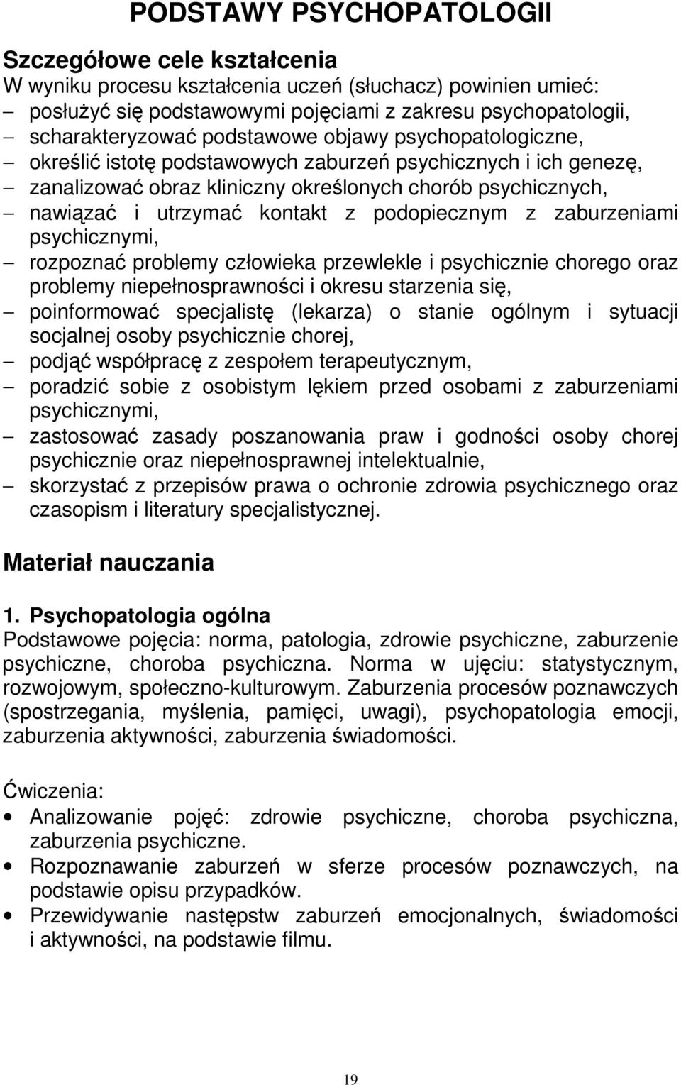 podopiecznym z zaburzeniami psychicznymi, rozpoznać problemy człowieka przewlekle i psychicznie chorego oraz problemy niepełnosprawności i okresu starzenia się, poinformować specjalistę (lekarza) o