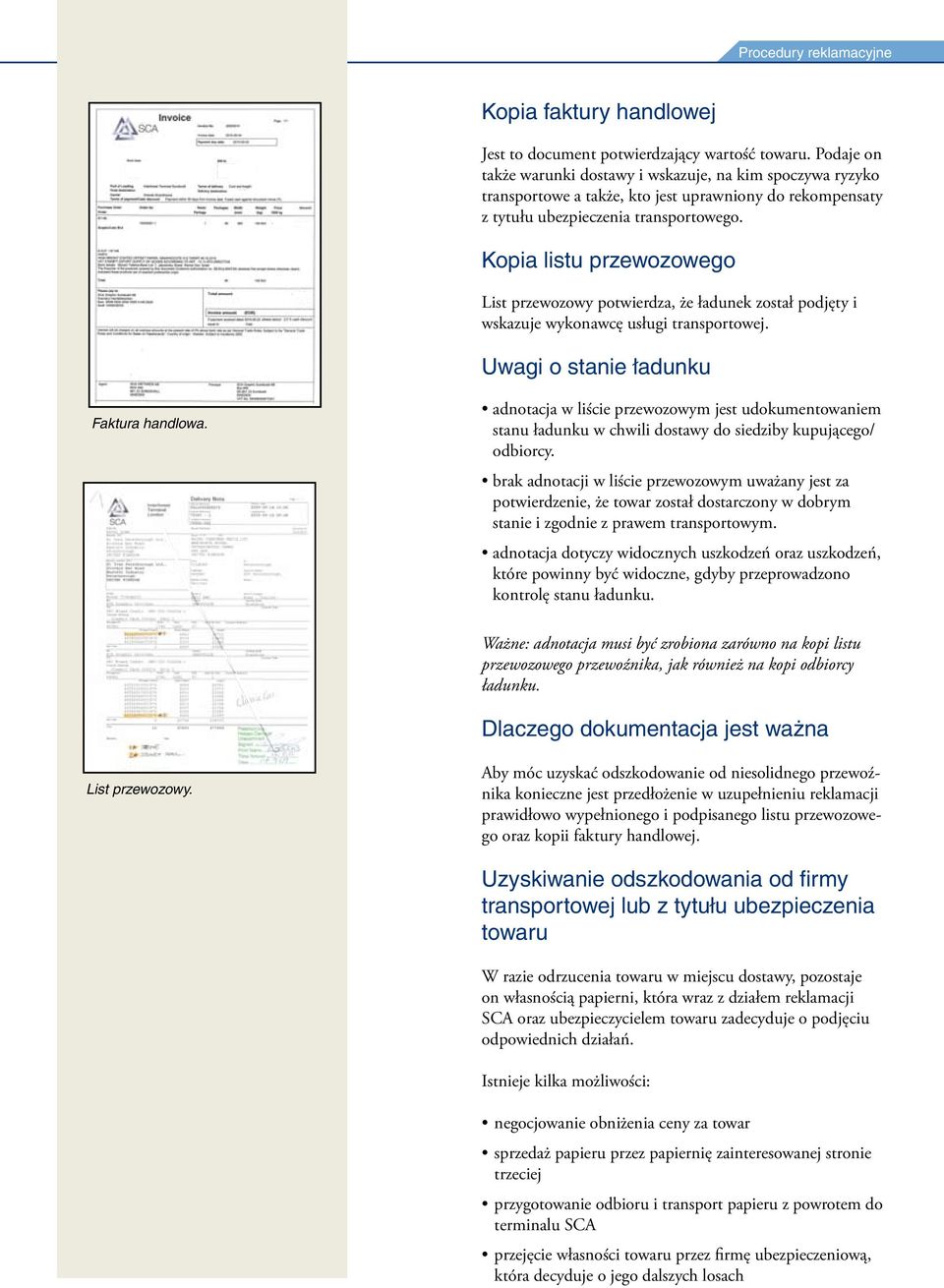 Kopia listu przewozowego List przewozowy potwierdza, że ładunek został podjęty i wskazuje wykonawcę usługi transportowej. Uwagi o stanie ładunku Faktura handlowa.