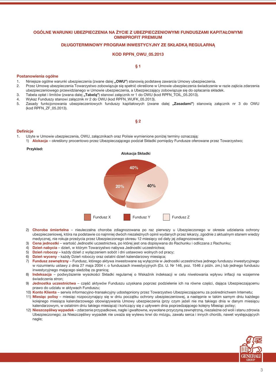 Przez Umowę ubezpieczenia Towarzystwo zobowiązuje się spełnić określone w Umowie ubezpieczenia świadczenie w razie zajścia zdarzenia ubezpieczeniowego przewidzianego w Umowie ubezpieczenia, a