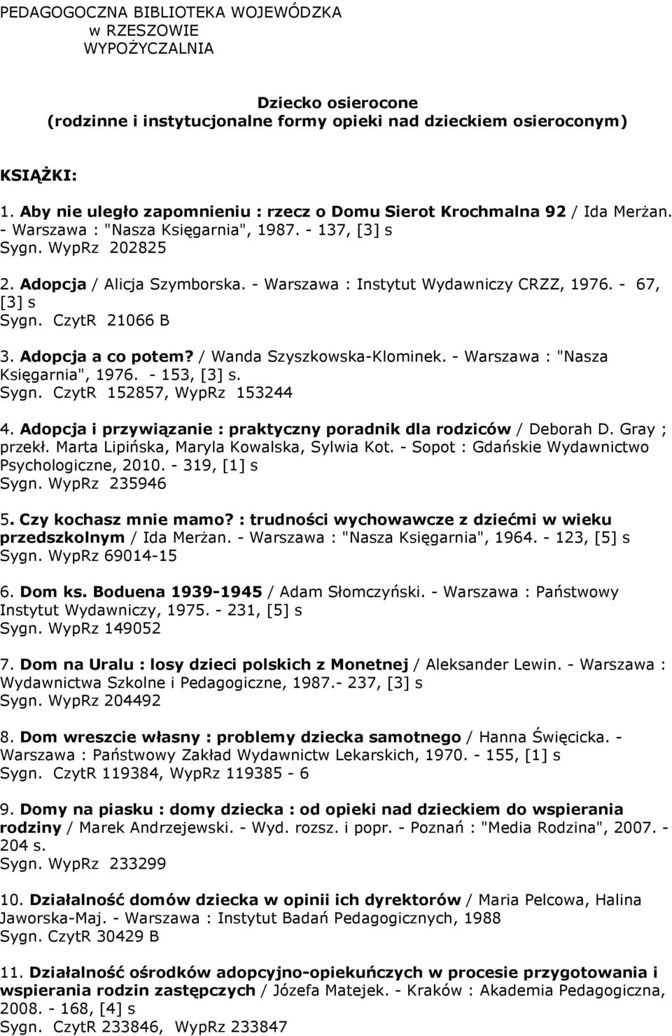 - Warszawa : Instytut Wydawniczy CRZZ, 1976. - 67, [3] s Sygn. CzytR 21066 B 3. Adopcja a co potem? / Wanda Szyszkowska-Klominek. - Warszawa : "Nasza Księgarnia", 1976. - 153, [3] s. Sygn. CzytR 152857, WypRz 153244 4.