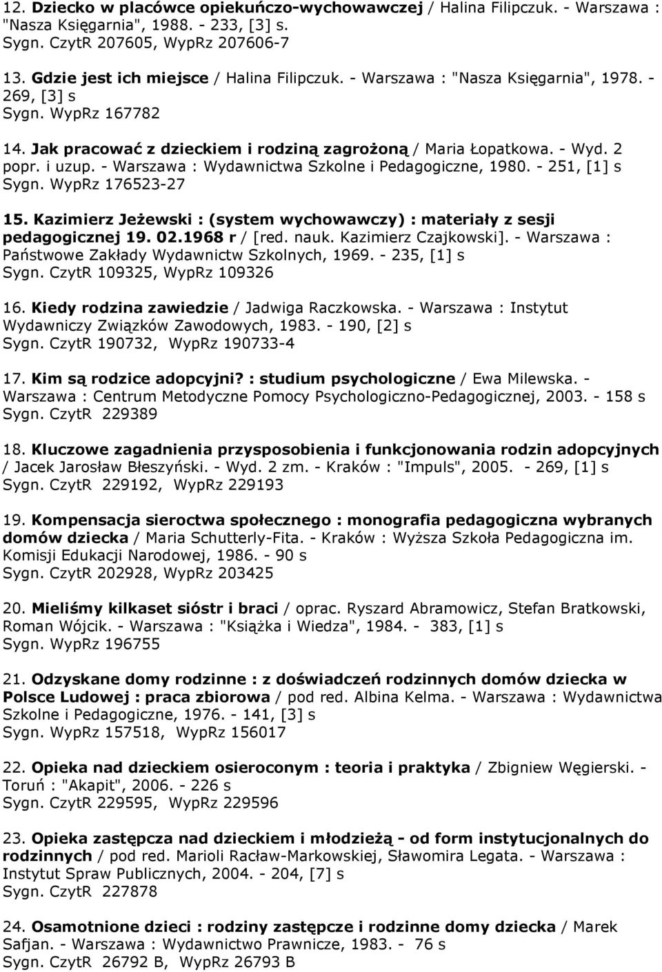 i uzup. - Warszawa : Wydawnictwa Szkolne i Pedagogiczne, 1980. - 251, [1] s Sygn. WypRz 176523-27 15. Kazimierz Jeżewski : (system wychowawczy) : materiały z sesji pedagogicznej 19. 02.1968 r / [red.