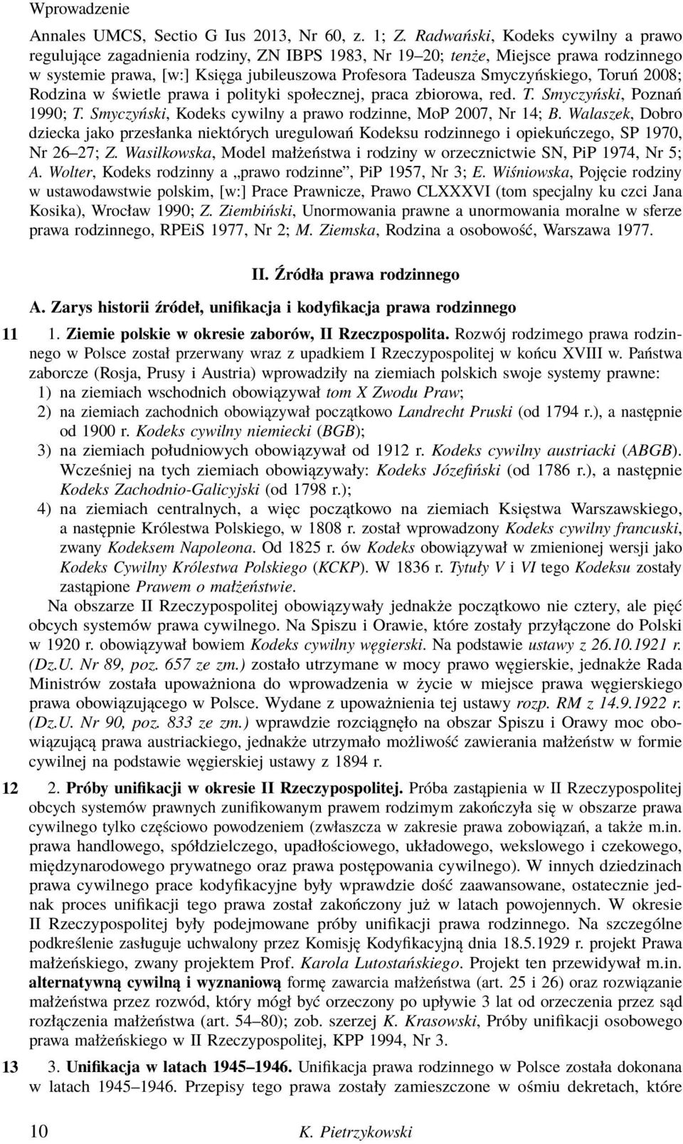 Toruń 2008; Rodzina w świetle prawa i polityki społecznej, praca zbiorowa, red. T. Smyczyński, Poznań 1990; T. Smyczyński, Kodeks cywilny a prawo rodzinne, MoP 2007, Nr 14; B.