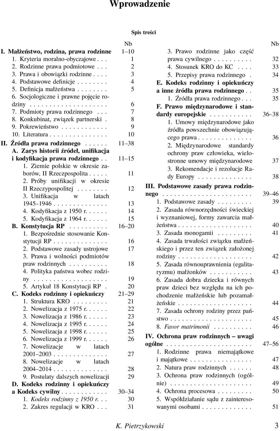 Literatura............... 10 II. Źródła prawa rodzinnego...... 11 38 A. Zarys historii źródeł, unifikacja i kodyfikacja prawa rodzinnego.. 11 15 1. Ziemie polskie w okresie zaborów, II Rzeczpospolita.