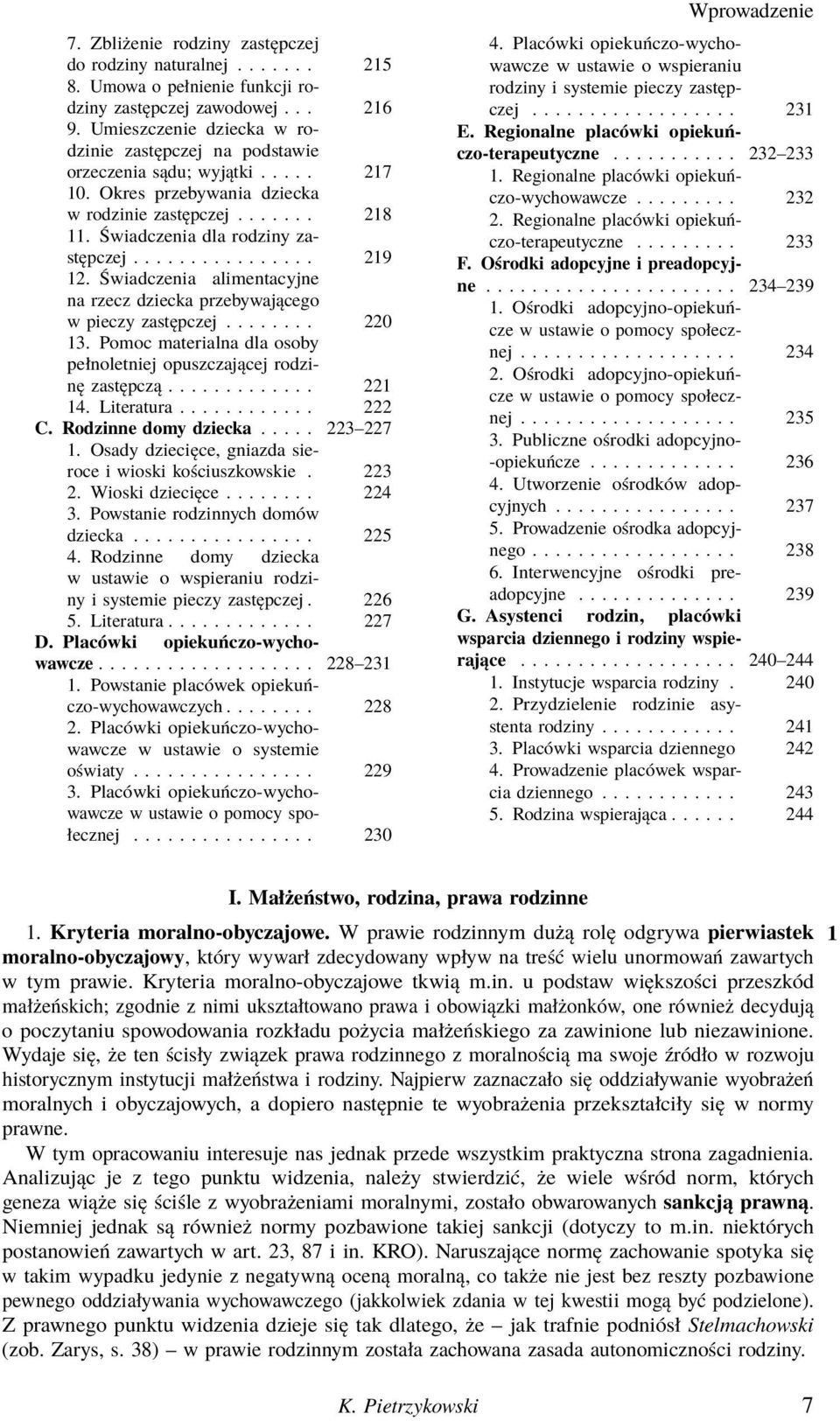 Świadczenia alimentacyjne na rzecz dziecka przebywającego w pieczy zastępczej........ 220 13. Pomoc materialna dla osoby pełnoletniej opuszczającej rodzinę zastępczą............. 221 14. Literatura.