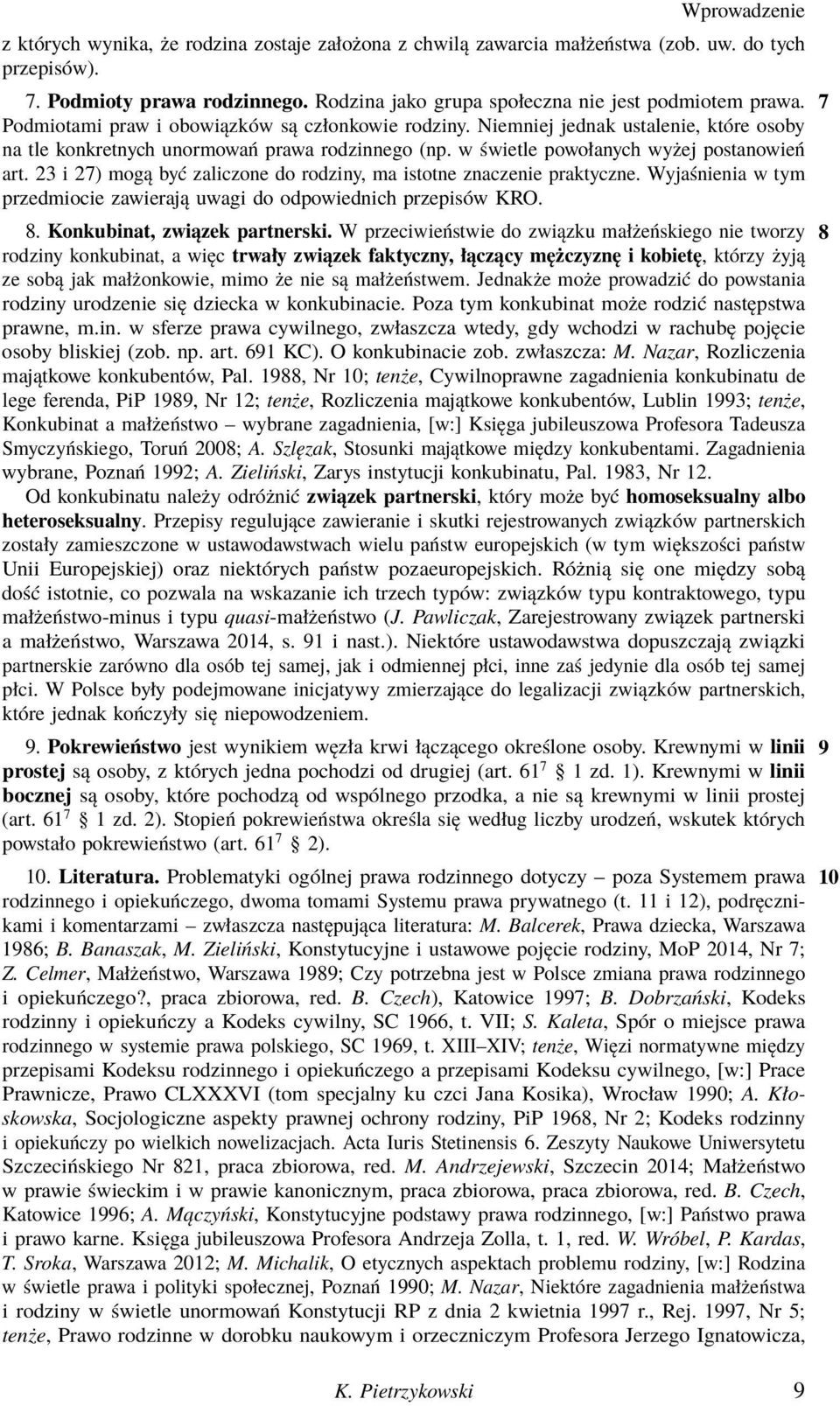 23 i 27) mogą być zaliczone do rodziny, ma istotne znaczenie praktyczne. Wyjaśnienia w tym przedmiocie zawierają uwagi do odpowiednich przepisów KRO. 8. Konkubinat, związek partnerski.