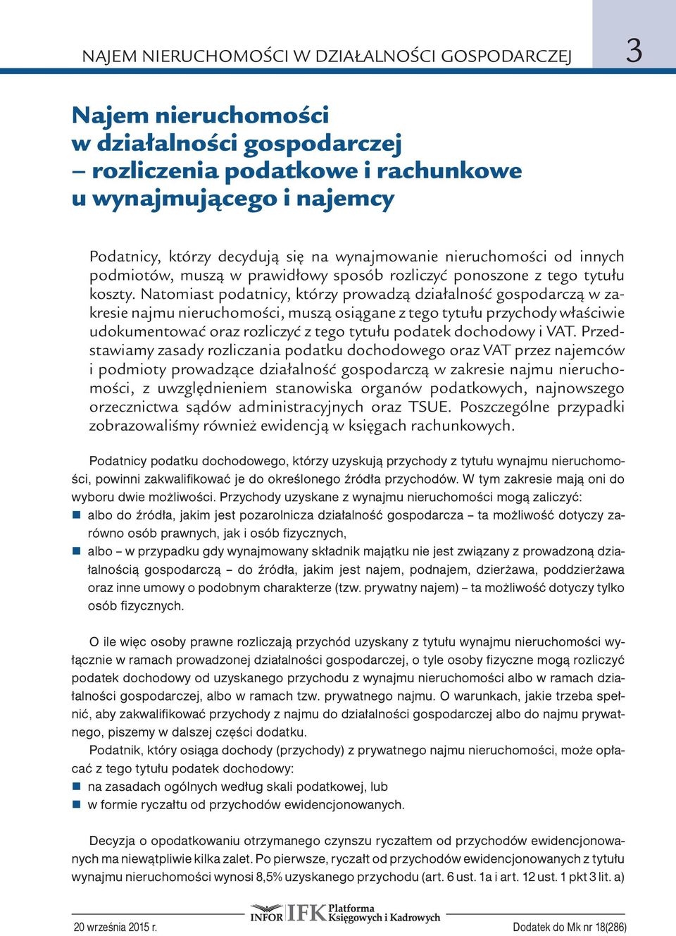 Natomiast podatnicy, którzy prowadzą działalność gospodarczą w zakresie najmu nieruchomości, muszą osiągane z tego tytułu przychody właściwie udokumentować oraz rozliczyć z tego tytułu podatek