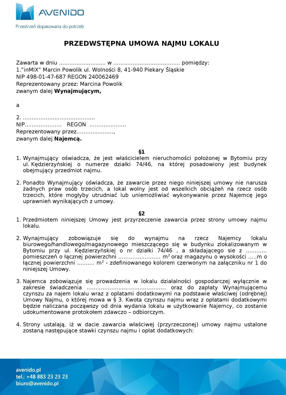 Wynajmujący oświadcza, że jest właścicielem nieruchomości położonej w Bytomiu przy ul. Kędzierzyńskiej o numerze działki 74/46, na której posadowiony jest budynek obejmujący przedmiot najmu. 2.