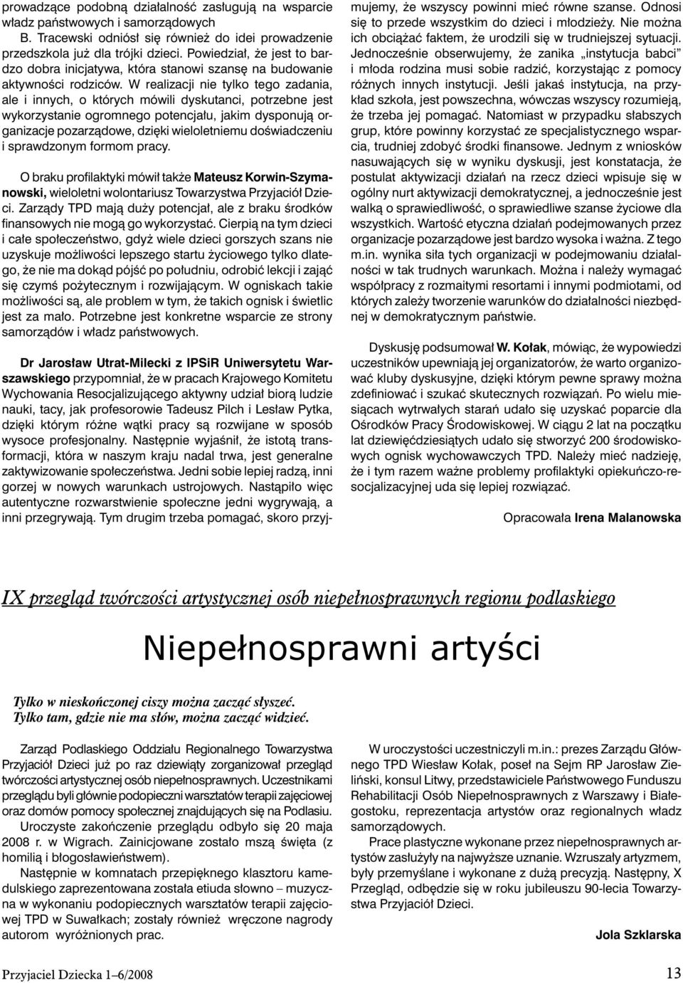 W realizacji nie tylko tego zadania, ale i innych, o których mówili dyskutanci, potrzebne jest wykorzystanie ogromnego potencjału, jakim dysponują organizacje pozarządowe, dzięki wieloletniemu