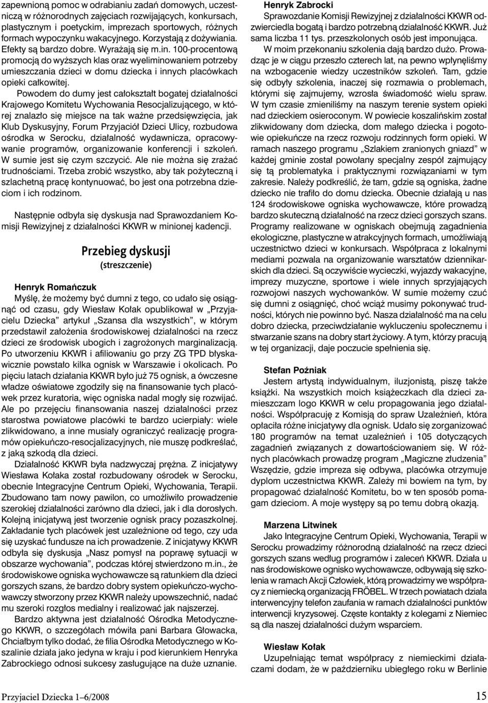 100-procentową promocją do wyższych klas oraz wyeliminowaniem potrzeby umieszczania dzieci w domu dziecka i innych placówkach opieki całkowitej.