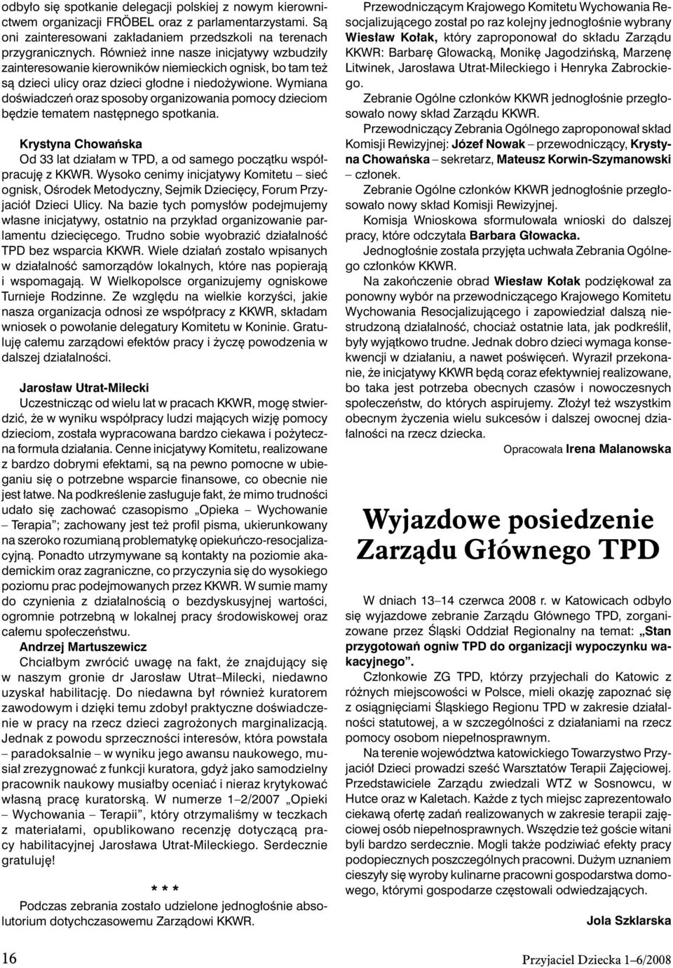 Wymiana doświadczeń oraz sposoby organizowania pomocy dzieciom będzie tematem następnego spotkania. Krystyna Chowańska Od 33 lat działam w TPD, a od samego początku współpracuję z KKWR.