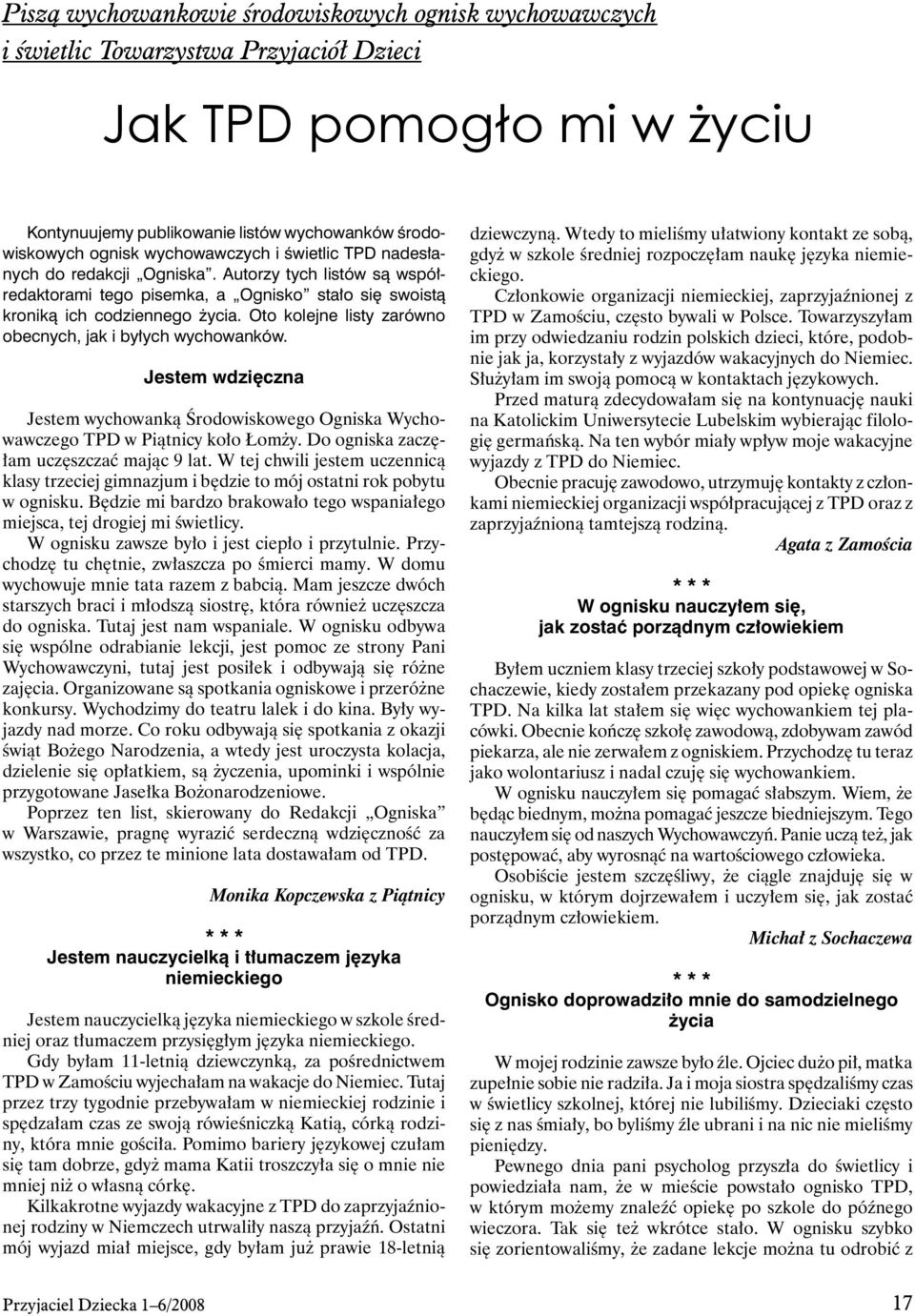 Oto kolejne listy zarówno obecnych, jak i byłych wychowanków. Jestem wdzięczna Jestem wychowanką Środowiskowego Ogniska Wychowawczego TPD w Piątnicy koło Łomży.