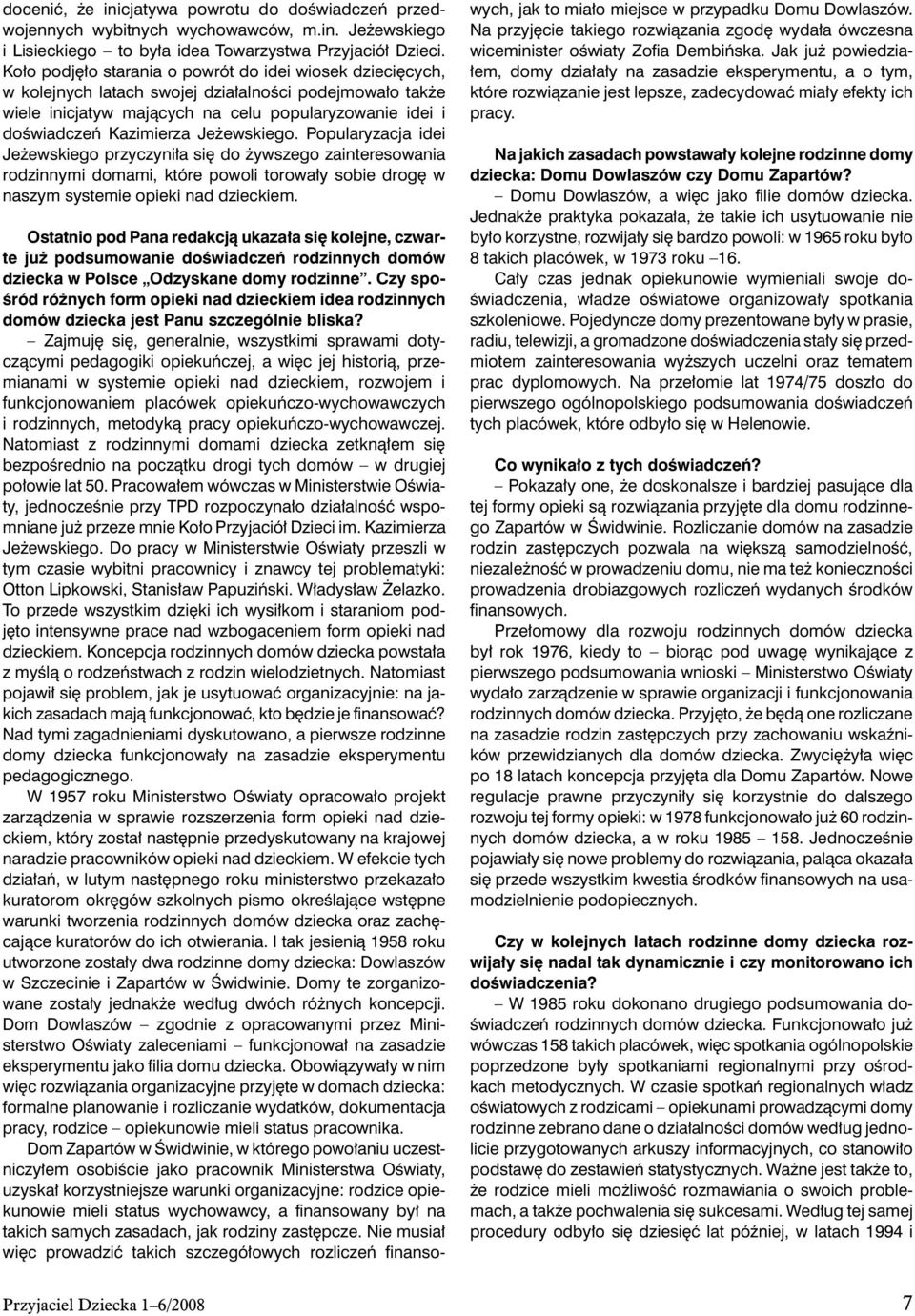 Jeżewskiego. Popularyzacja idei Jeżewskiego przyczyniła się do żywszego zainteresowania rodzinnymi domami, które powoli torowały sobie drogę w naszym systemie opieki nad dzieckiem.