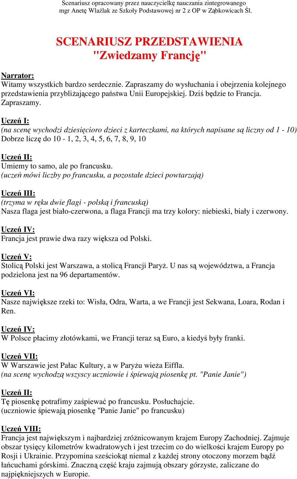 (na scenę wychodzi dziesięcioro dzieci z karteczkami, na których napisane są liczny od 1-10) Dobrze liczę do 10-1, 2, 3, 4, 5, 6, 7, 8, 9, 10 Umiemy to samo, ale po francusku.