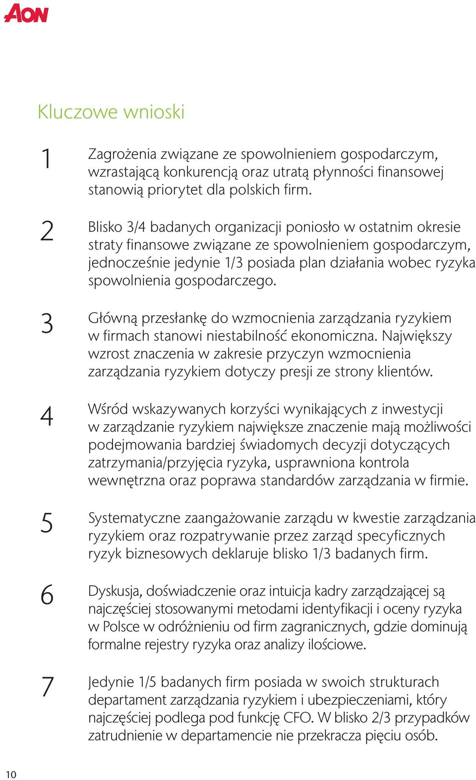 gospodarczego. Główną przesłankę do wzmocnienia zarządzania ryzykiem w firmach stanowi niestabilność ekonomiczna.