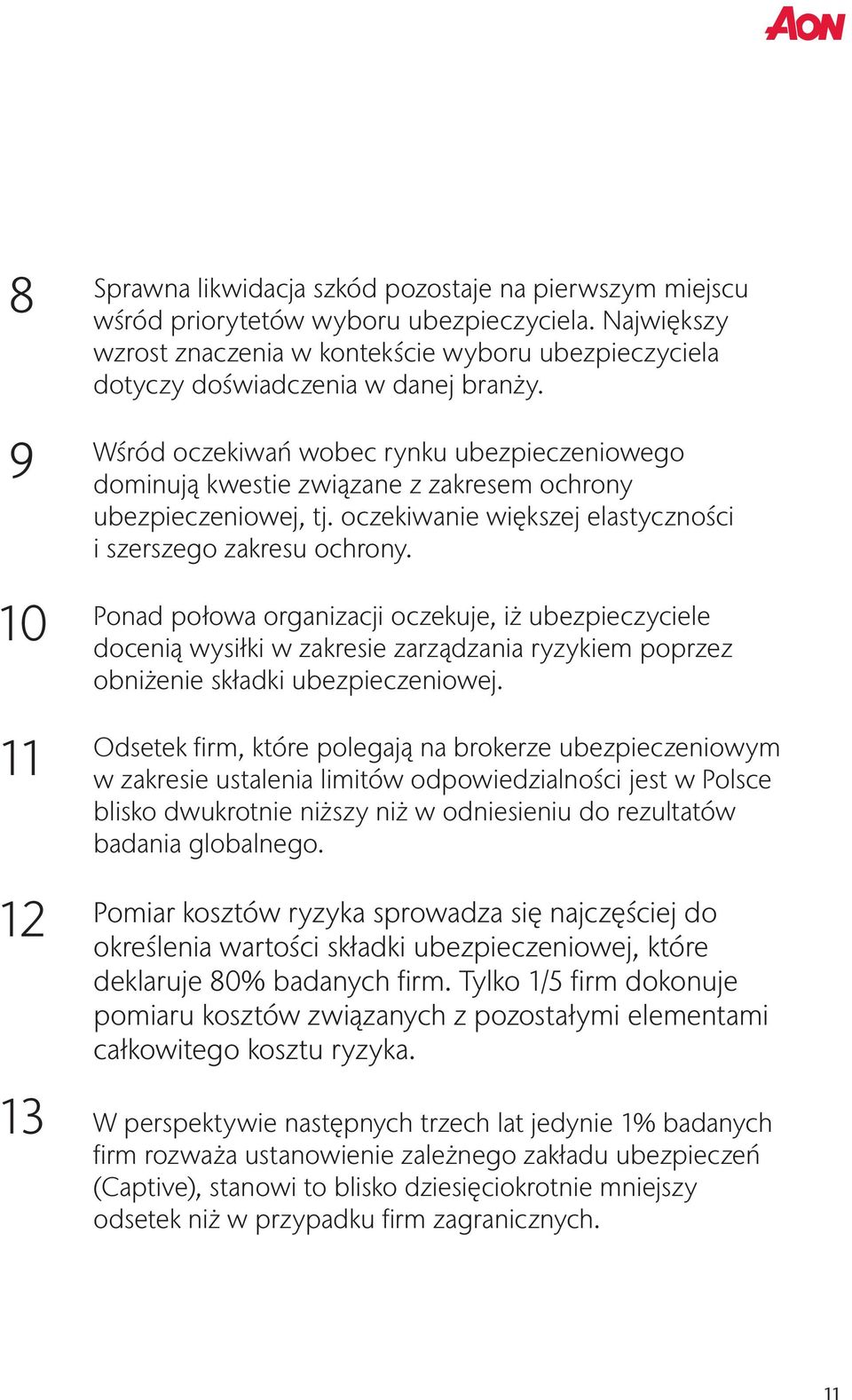 Wśród oczekiwań wobec rynku ubezpieczeniowego dominują kwestie związane z zakresem ochrony ubezpieczeniowej, tj. oczekiwanie większej elastyczności i szerszego zakresu ochrony.