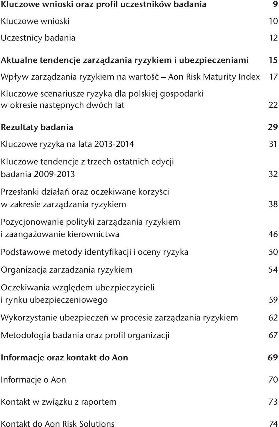 ostatnich edycji badania 2009-2013 32 Przesłanki działań oraz oczekiwane korzyści w zakresie zarządzania ryzykiem 38 Pozycjonowanie polityki zarządzania ryzykiem i zaangażowanie kierownictwa 46