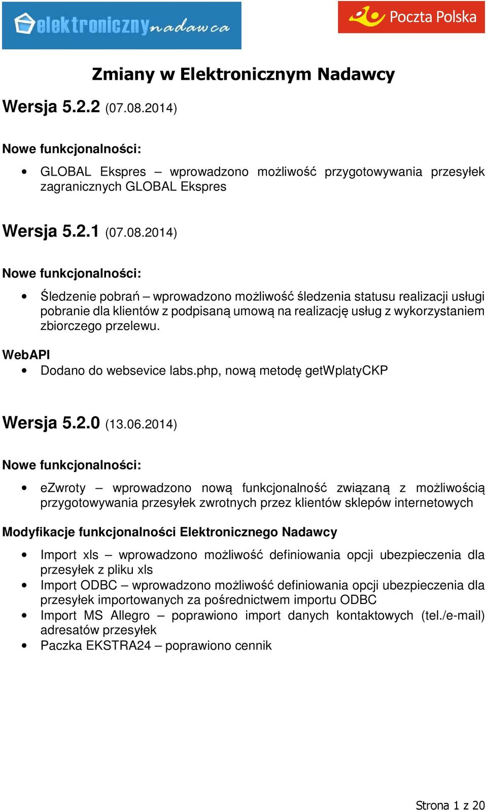 2014) ezwroty wprowadzono nową funkcjonalność związaną z możliwością przygotowywania przesyłek zwrotnych przez klientów sklepów internetowych Import xls wprowadzono możliwość definiowania opcji