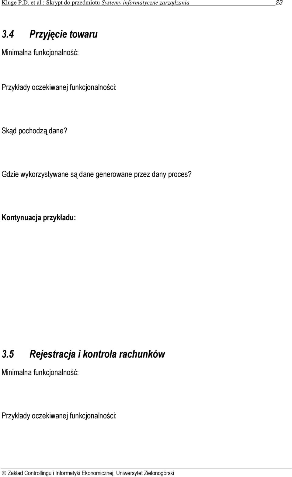 wyznaczanie nowych cen przeciętnych dla zamówień materiałów; Automatyczne generowanie księgowań Księgowości finansowej Materiały na Dostawy niefakturowane Automatyczne księgowania na różnych