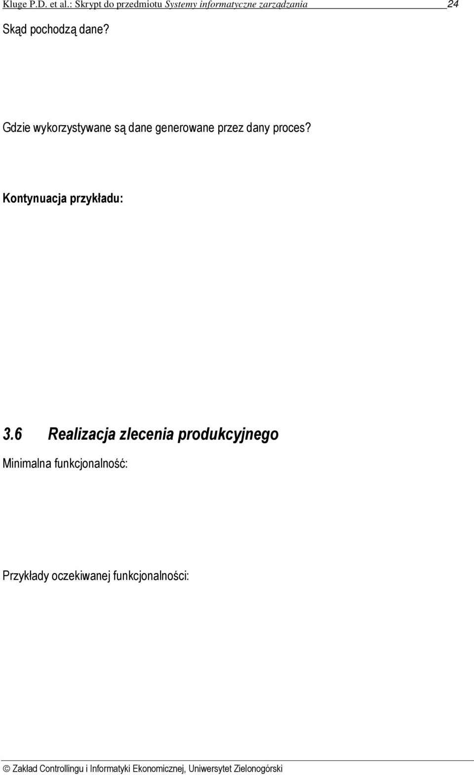 związanej z podatkiem VAT i księgowaniem rozrachunków (konta zbiorcze) Dokumenty przyjęcia towarów z księgowań przyjęcia towarów; Konta automatyki Księgowości finansowej dla przeksięgowania