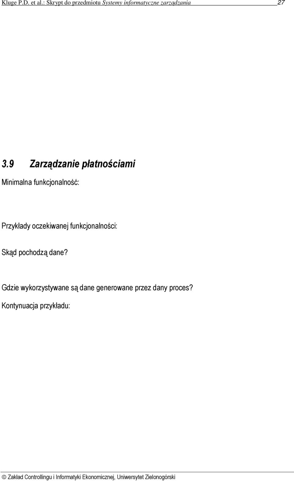 22%): 1969,- Zl Inne automatycznie wygenerowane księgowania (ze znanych powodów) nie mogą być skontrolowane i dlatego muszą być krótko udokumentowane: 58100 (Rozliczenie WG) na 30400: 5511,40 Zl