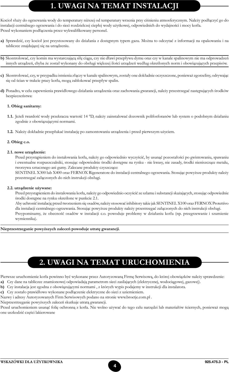 Przed wykonaniem podłączenia przez wykwalifikowany personel. a) Sprawdzić, czy kocioł jest przystosowany do działania z dostępnym typem gazu.