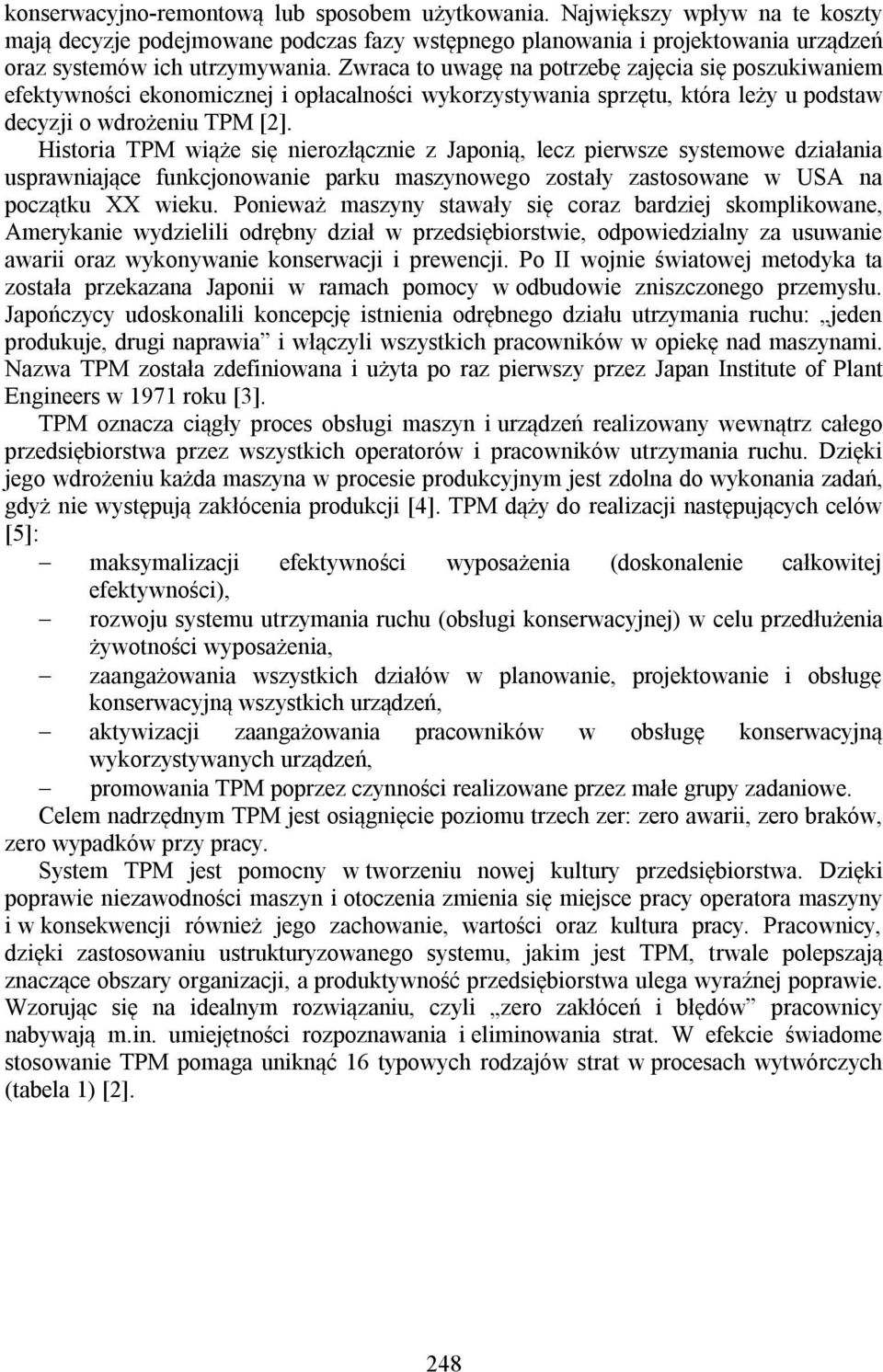 Historia TPM wiąże się nierozłącznie z Japonią, lecz pierwsze systemowe działania usprawniające funkcjonowanie parku maszynowego zostały zastosowane w USA na początku XX wieku.