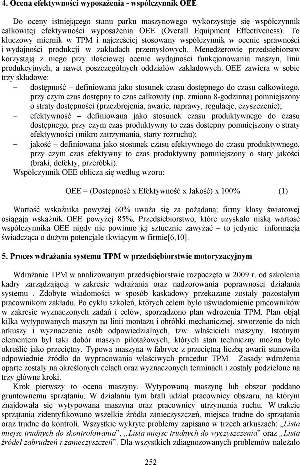 Menedżerowie przedsiębiorstw korzystają z niego przy ilościowej ocenie wydajności funkcjonowania maszyn, linii produkcyjnych, a nawet poszczególnych oddziałów zakładowych.