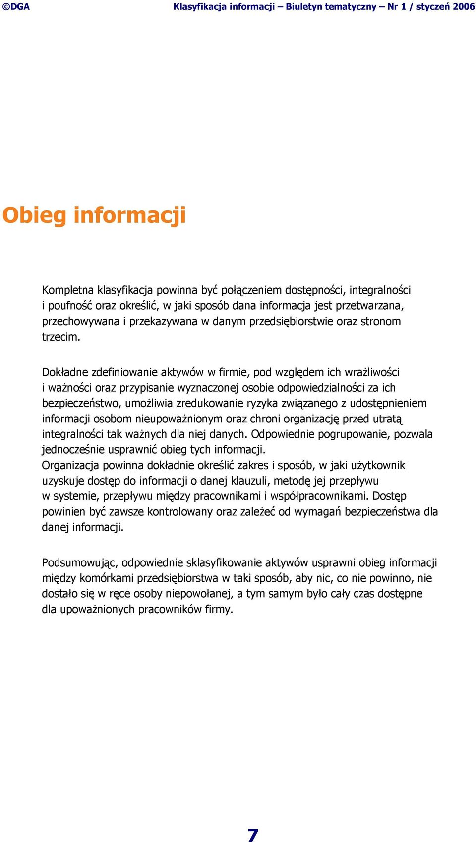 Dokładne zdefiniowanie aktywów w firmie, pod względem ich wrażliwości i ważności oraz przypisanie wyznaczonej osobie odpowiedzialności za ich bezpieczeństwo, umożliwia zredukowanie ryzyka związanego