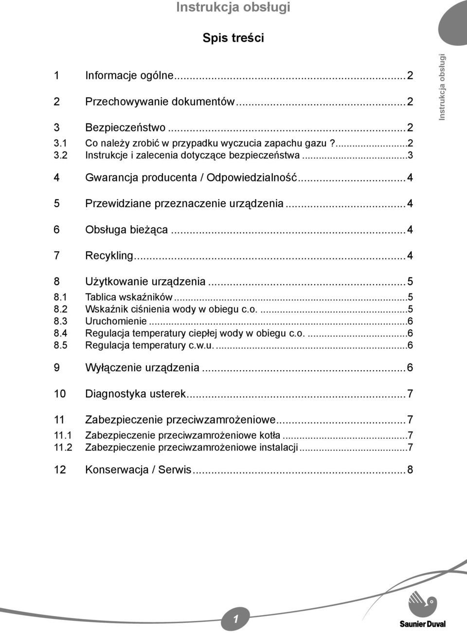 1 Tablica wskaźników...5 8.2 Wskaźnik ciśnienia wody w obiegu c.o....5 8.3 Uruchomienie...6 8.4 Regulacja temperatury ciepłej wody w obiegu c.o....6 8.5 Regulacja temperatury c.w.u....6 9 Wyłączenie urządzenia.