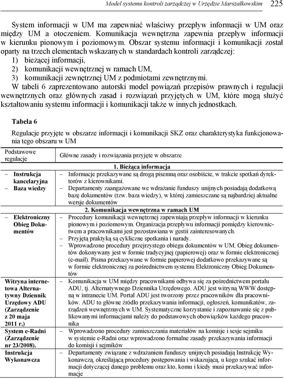 Obszar systemu informacji i komunikacji został oparty na trzech elementach wskazanych w standardach kontroli zarządczej: 1) bieżącej informacji, 2) komunikacji wewnętrznej w ramach UM, 3) komunikacji