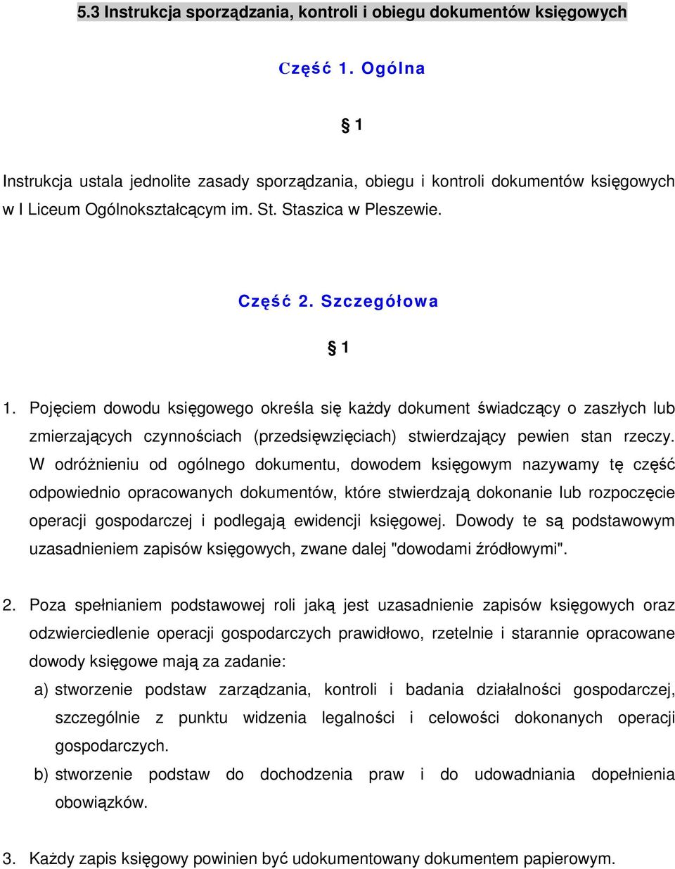 Pojęciem dowodu księgowego określa się każdy dokument świadczący o zaszłych lub zmierzających czynnościach (przedsięwzięciach) stwierdzający pewien stan rzeczy.