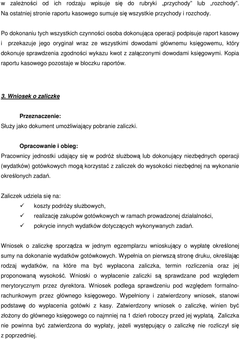 zgodności wykazu kwot z załączonymi dowodami księgowymi. Kopia raportu kasowego pozostaje w bloczku raportów. 3. Wniosek o zaliczkę Służy jako dokument umożliwiający pobranie zaliczki.