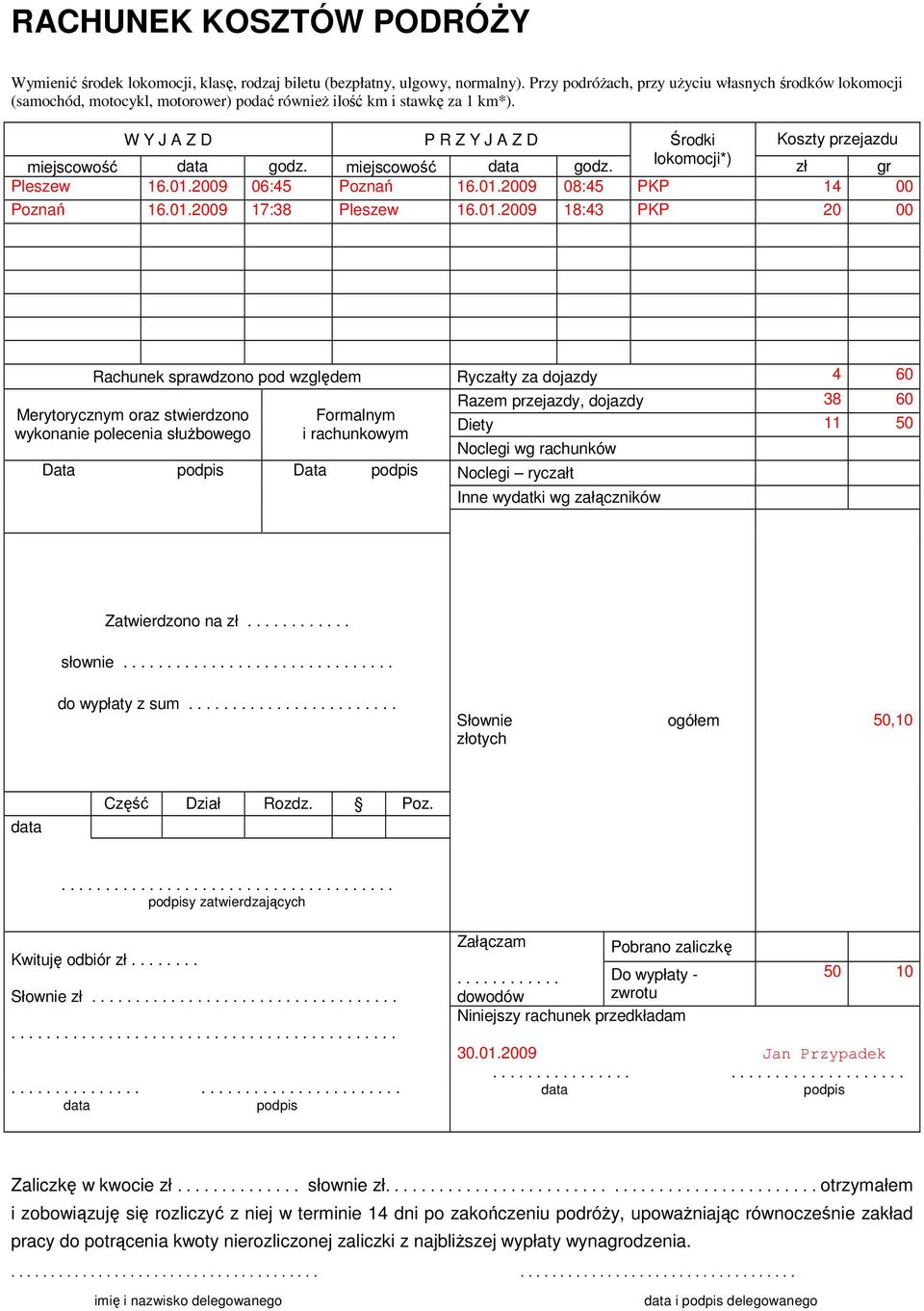 W Y J A Z D P R Z Y J A Z D Środki Koszty przejazdu miejscowość data godz. miejscowość data godz. lokomocji*) zł gr Pleszew 16.01.2009 06:45 Poznań 16.01.2009 08:45 PKP 14 00 Poznań 16.01.2009 17:38 Pleszew 16.