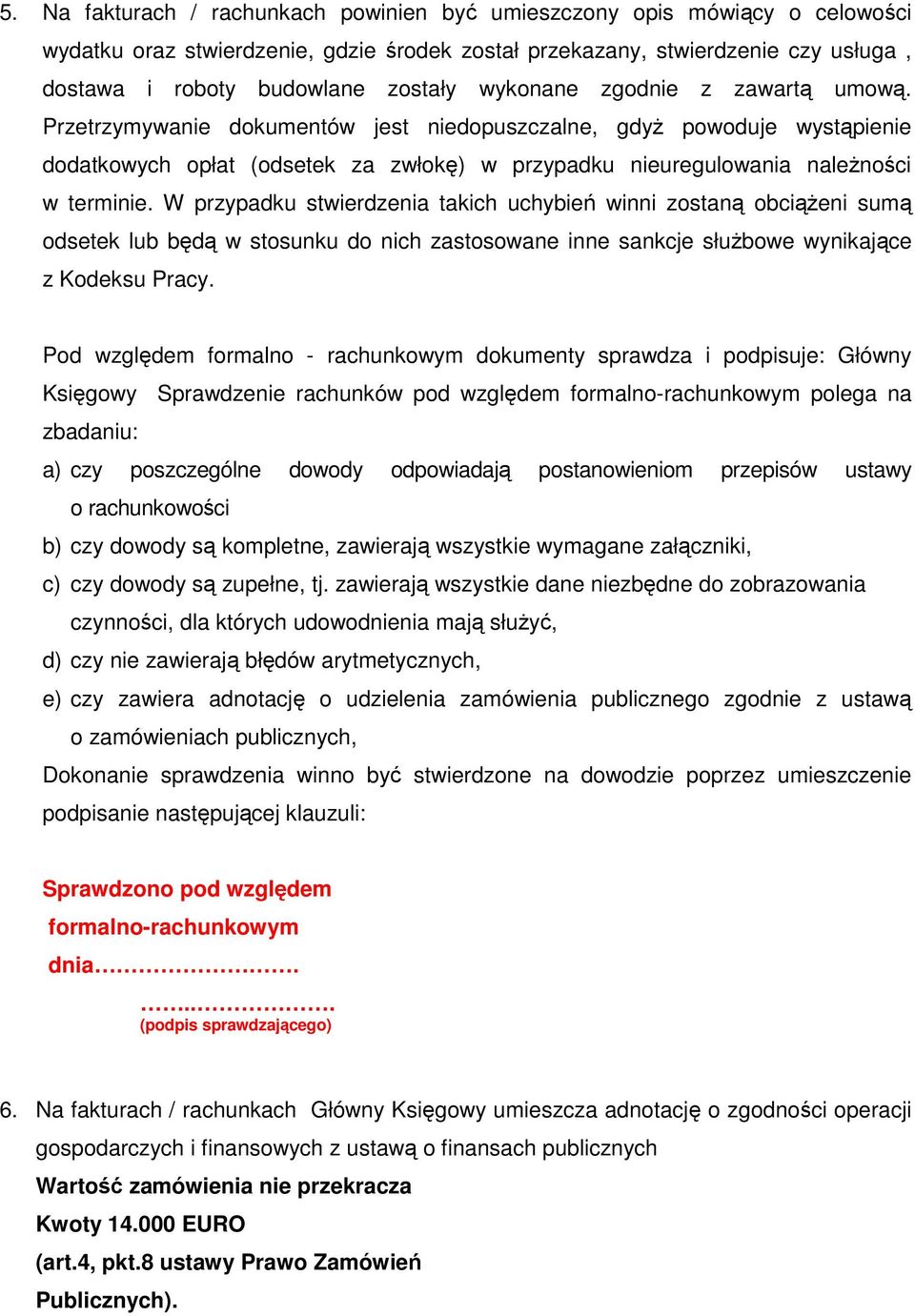 W przypadku stwierdzenia takich uchybień winni zostaną obciążeni sumą odsetek lub będą w stosunku do nich zastosowane inne sankcje służbowe wynikające z Kodeksu Pracy.