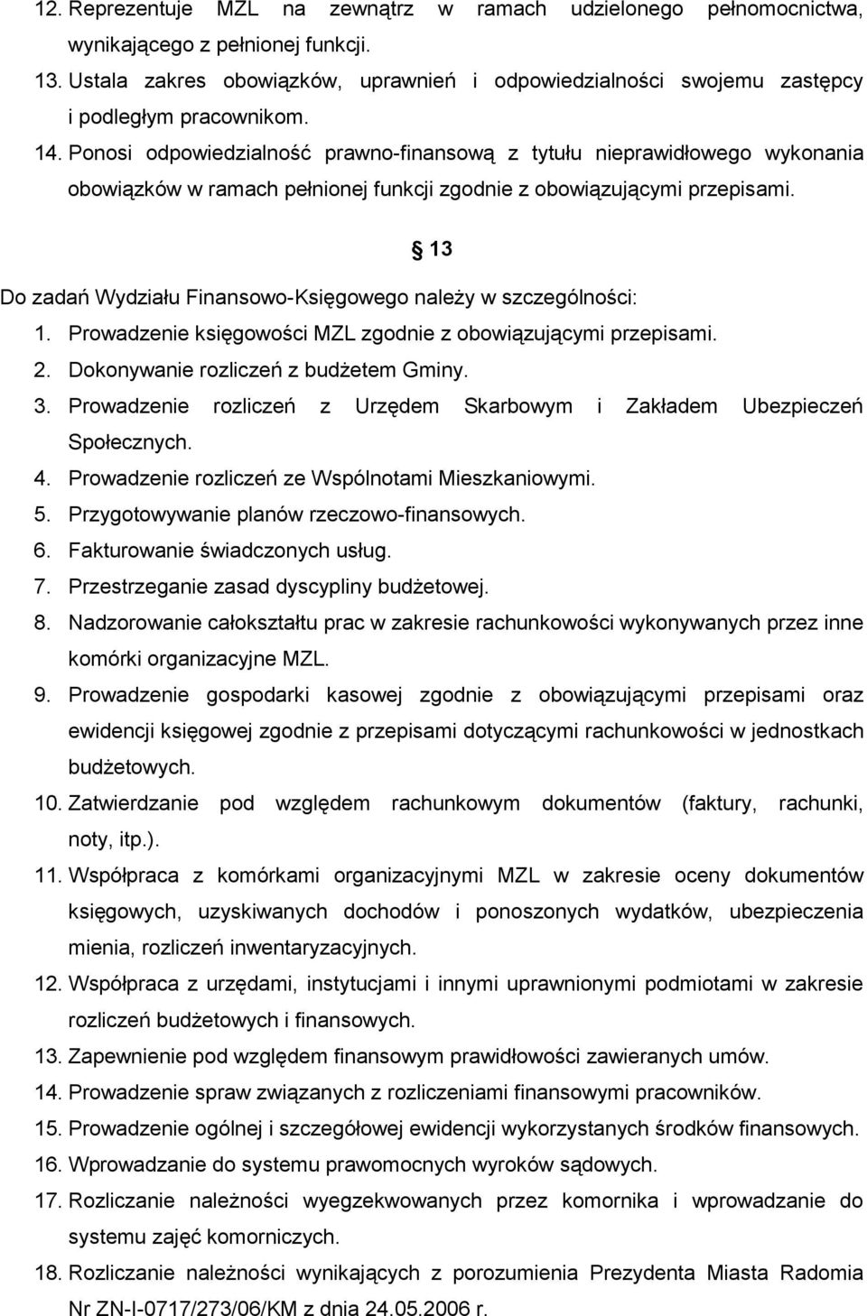 Ponosi odpowiedzialność prawno-finansową z tytułu nieprawidłowego wykonania obowiązków w ramach pełnionej funkcji zgodnie z obowiązującymi przepisami.