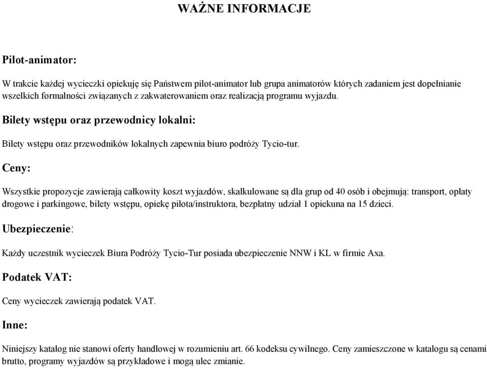 Ceny: Wszystkie propozycje zawierają całkowity koszt wyjazdów, skalkulowane są dla grup od 40 osób i obejmują: transport, opłaty drogowe i parkingowe, bilety wstępu, opiekę pilota/instruktora,