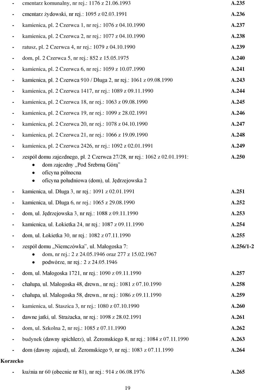 : 1059 z 10.07.1990 A.241 - kamienica, pl. 2 Czerwca 910 / Długa 2, nr rej.: 1061 z 09.08.1990 A.243 - kamienica, pl. 2 Czerwca 1417, nr rej.: 1089 z 09.11.1990 A.244 - kamienica, pl.