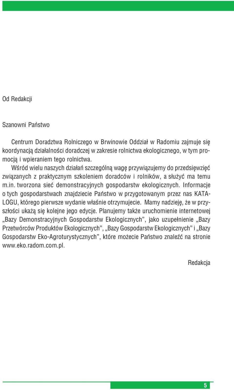 tworzona sieć demonstracyjnych gospodarstw ekologicznych. Informacje o tych gospodarstwach znajdziecie Państwo w przygotowanym przez nas KATA LOGU, którego pierwsze wydanie właśnie otrzymujecie.